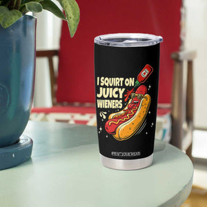 Funny I Squirt On Juicy Wieners Tumbler Cup Inappropriate Dirty Adult Humor Hot Dog Joke TS11 Print Your Wear