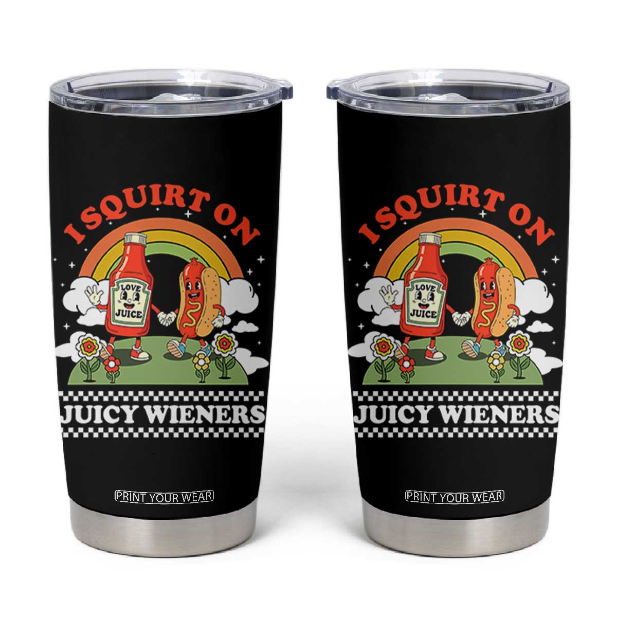 Funny I Squirt On Juicy Wieners Tumbler Cup Adult Humor Dirty Gag Hot Dog Joke TS11 Black Print Your Wear