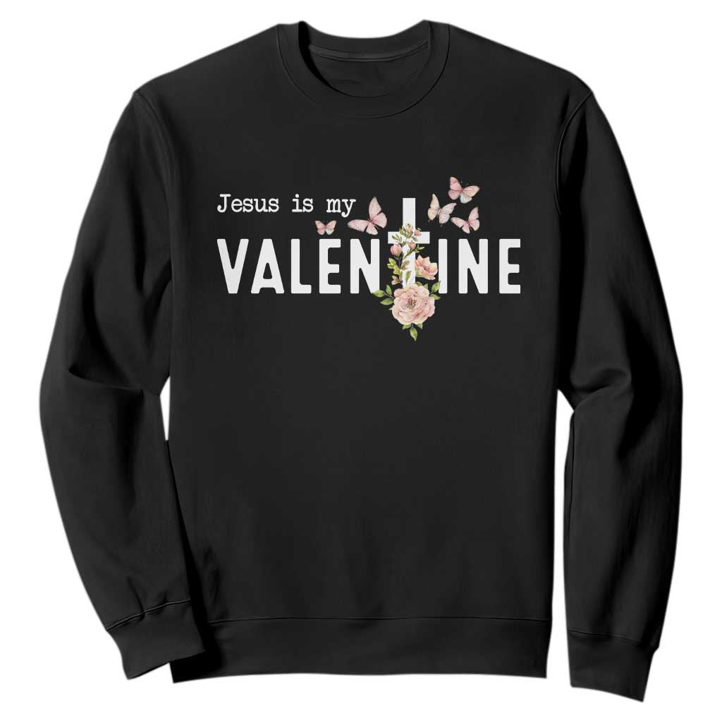 Christian Religious God Valentine's Day Sweatshirt Jesus Is My Valentine Rose Flowers TS11 Black Print Your Wear