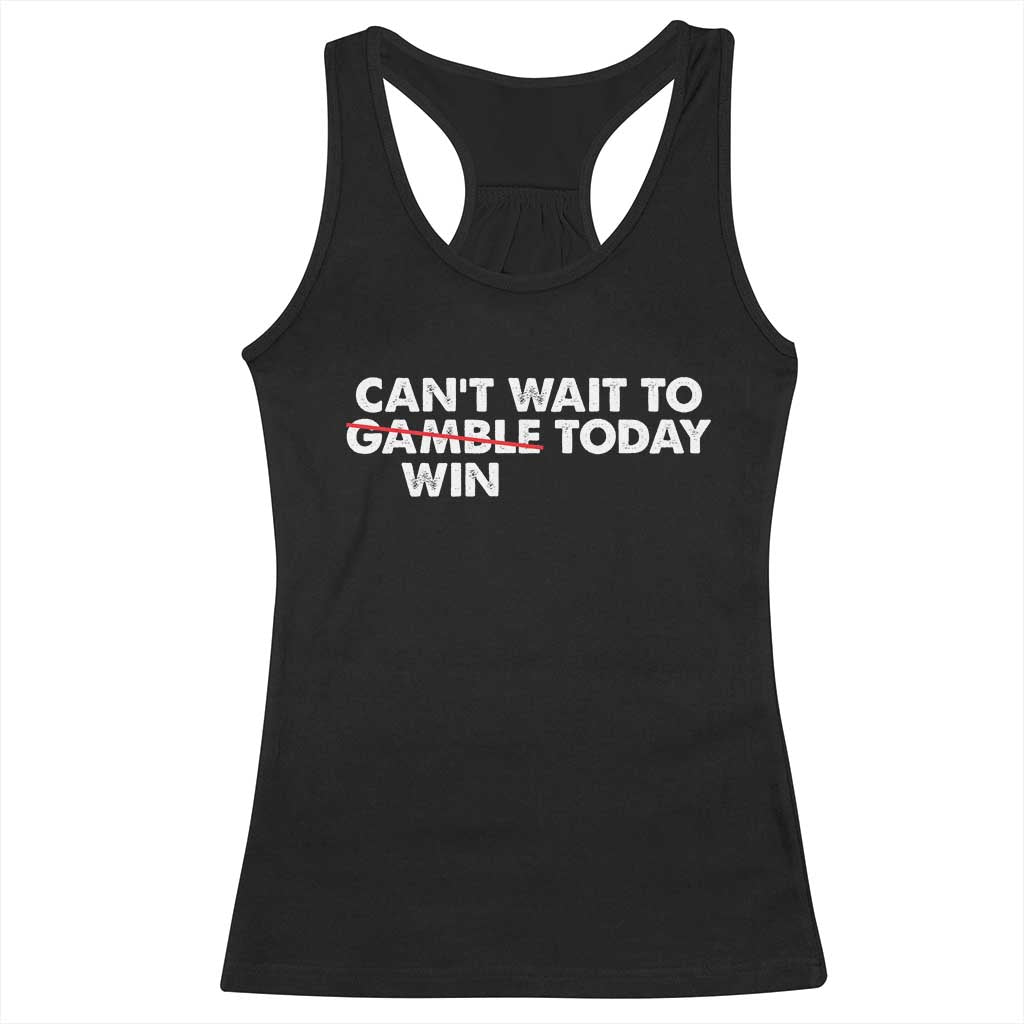 Funny Can't Wait To Gamble Win Today Racerback Tank Top Gambling Game TS11 Black Print Your Wear