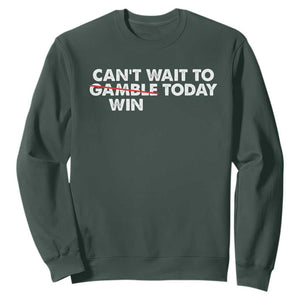Funny Can't Wait To Gamble Win Today Sweatshirt Gambling Game TS11 Dark Forest Green Print Your Wear