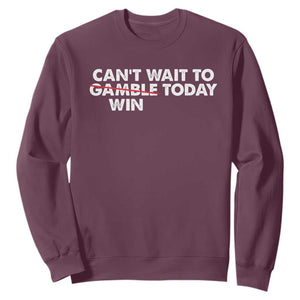 Funny Can't Wait To Gamble Win Today Sweatshirt Gambling Game TS11 Maroon Print Your Wear