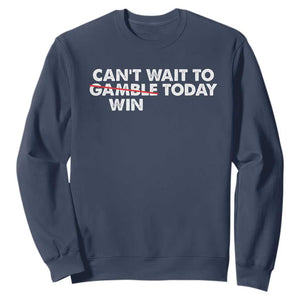 Funny Can't Wait To Gamble Win Today Sweatshirt Gambling Game TS11 Navy Print Your Wear