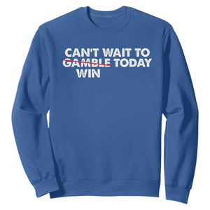 Funny Can't Wait To Gamble Win Today Sweatshirt Gambling Game TS11 Royal Blue Print Your Wear