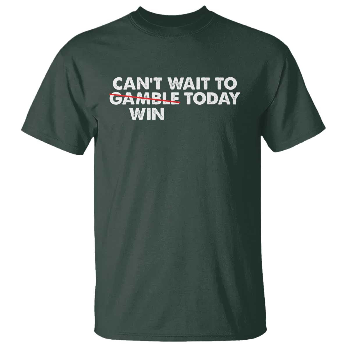 Funny Can't Wait To Gamble Win Today T Shirt Gambling Game TS11 Dark Forest Green Print Your Wear