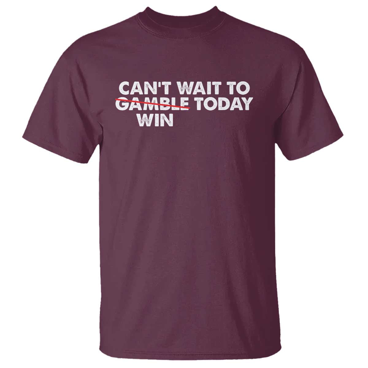 Funny Can't Wait To Gamble Win Today T Shirt Gambling Game TS11 Maroon Print Your Wear