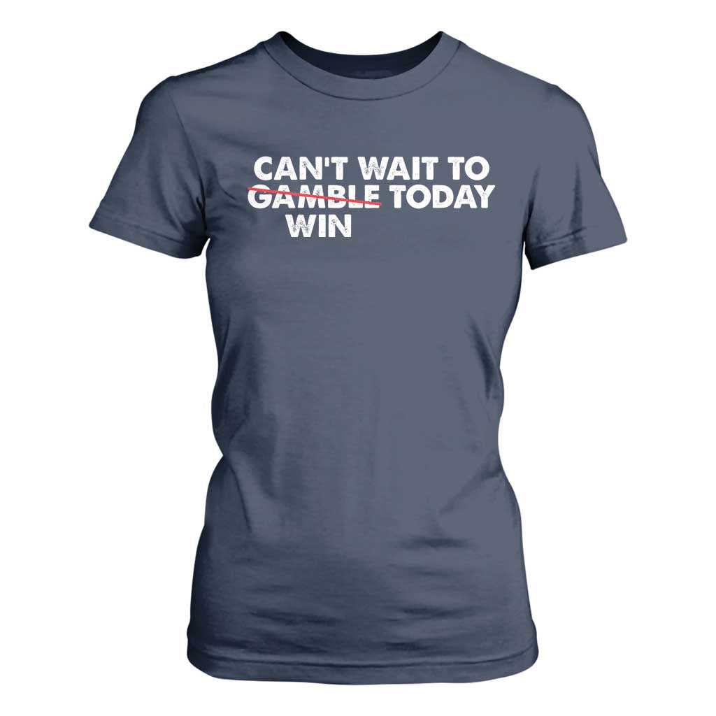 Funny Can't Wait To Gamble Win Today T Shirt For Women Gambling Game TS11 Navy Print Your Wear