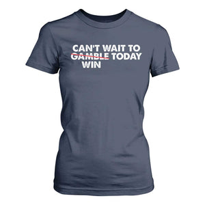 Funny Can't Wait To Gamble Win Today T Shirt For Women Gambling Game TS11 Navy Print Your Wear