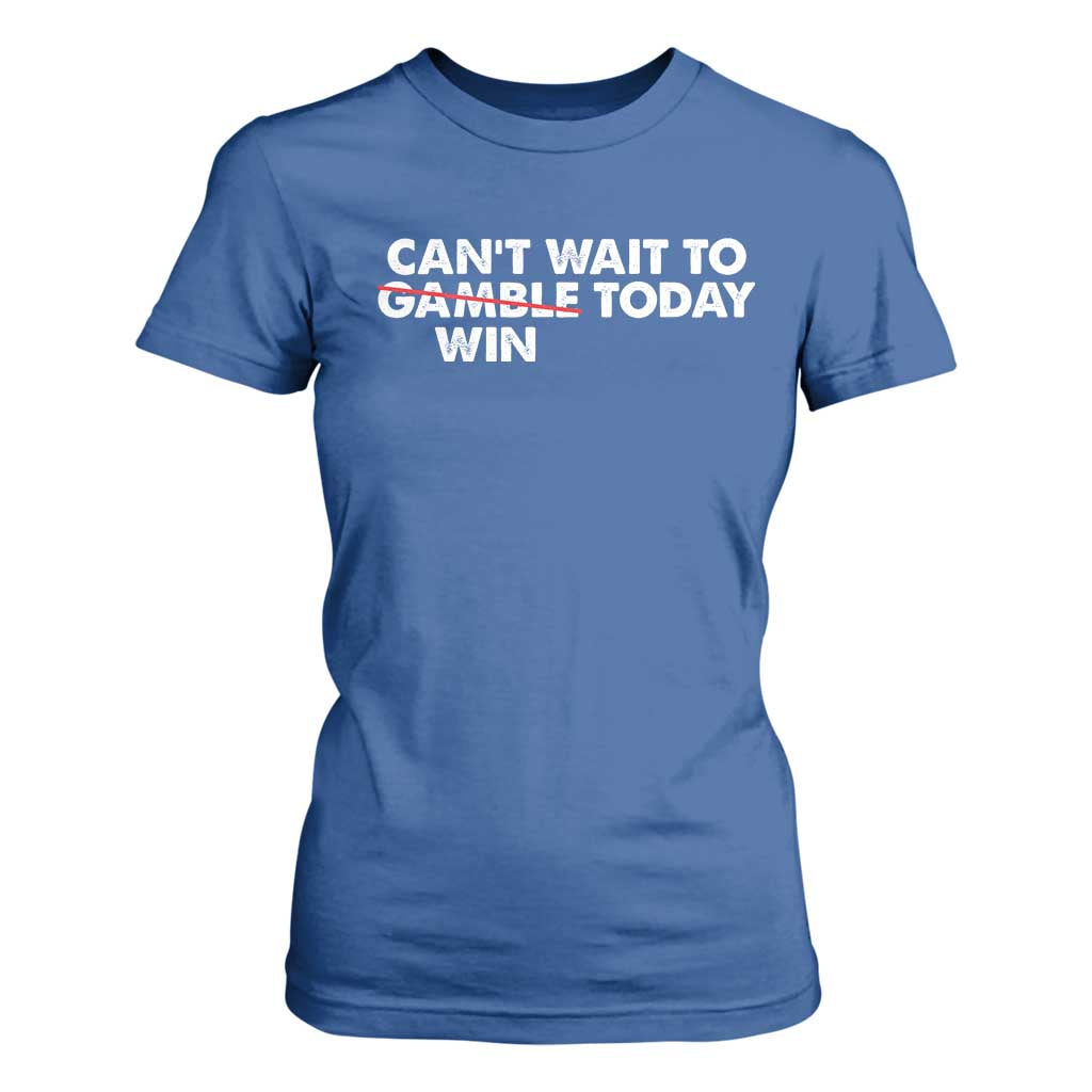 Funny Can't Wait To Gamble Win Today T Shirt For Women Gambling Game TS11 Royal Blue Print Your Wear