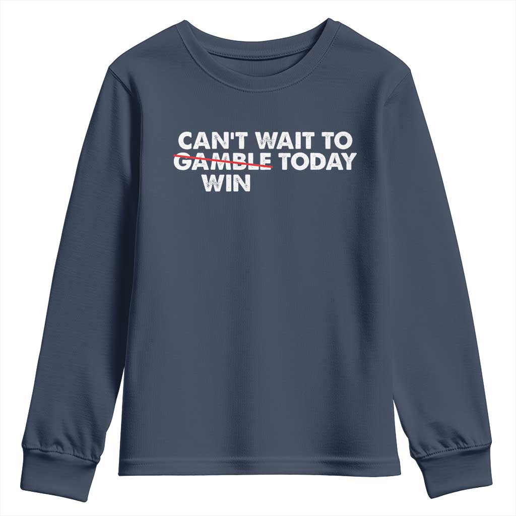 Funny Can't Wait To Gamble Win Today Youth Sweatshirt Gambling Game TS11 Navy Print Your Wear