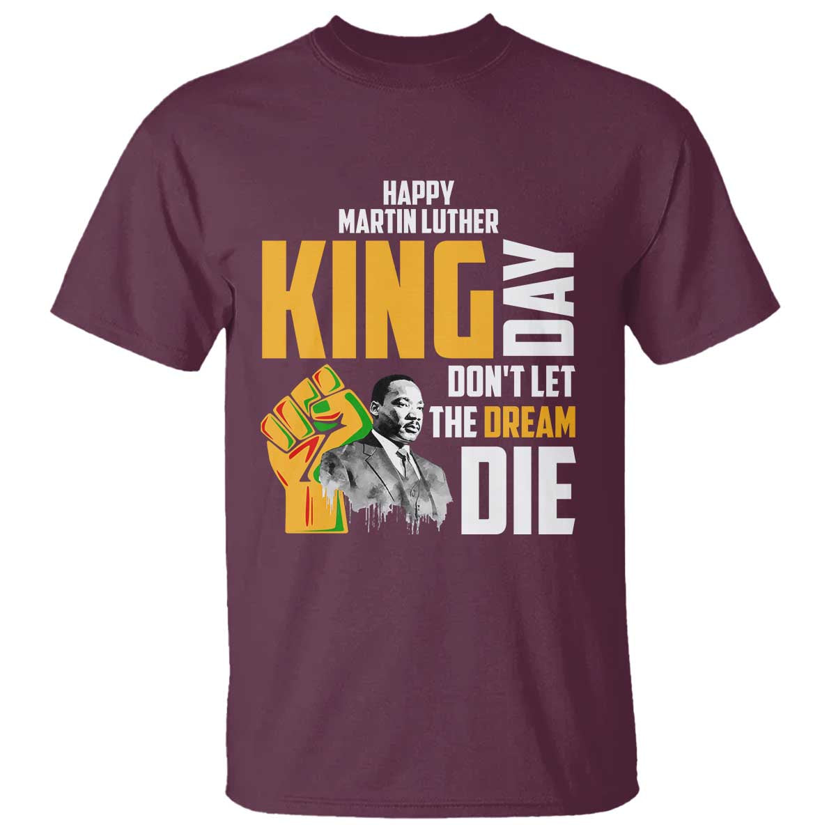 Happy MLK Day Don't Let The Dream Die T Shirt Martin Luther King Black History Month TS11 Maroon Print Your Wear