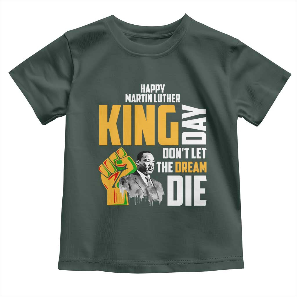 Happy MLK Day Don't Let The Dream Die Toddler T Shirt Martin Luther King Black History Month TS11 Dark Forest Green Print Your Wear