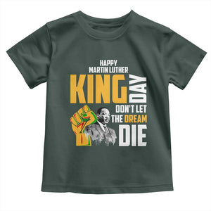 Happy MLK Day Don't Let The Dream Die Toddler T Shirt Martin Luther King Black History Month TS11 Dark Forest Green Print Your Wear