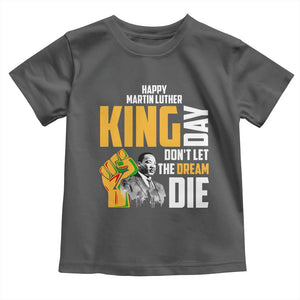 Happy MLK Day Don't Let The Dream Die Toddler T Shirt Martin Luther King Black History Month TS11 Dark Heather Print Your Wear