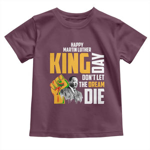 Happy MLK Day Don't Let The Dream Die Toddler T Shirt Martin Luther King Black History Month TS11 Maroon Print Your Wear