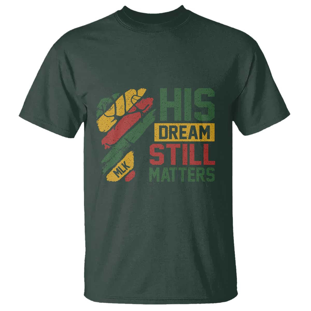 Martin Luther King Jr T Shirt His Dream Still Matters MLK Day TS11 Dark Forest Green Print Your Wear