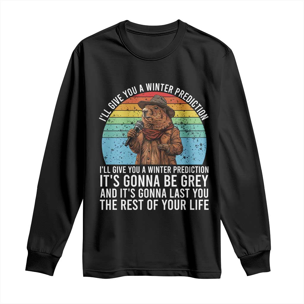 Funny Groundhog Day Long Sleeve Shirt I Will Give You A Winter Prediction Woodchuck Movie TS11 Black Print Your Wear