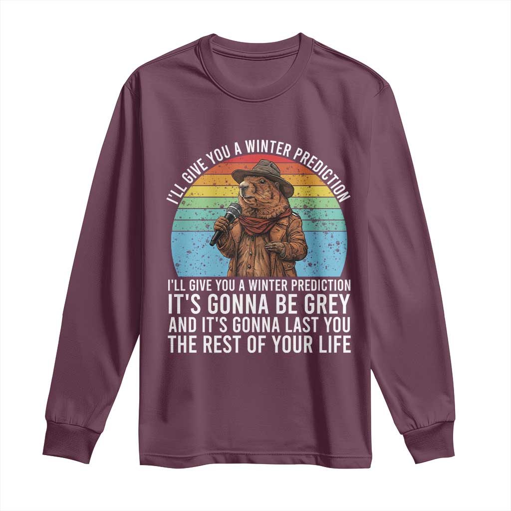Funny Groundhog Day Long Sleeve Shirt I Will Give You A Winter Prediction Woodchuck Movie TS11 Maroon Print Your Wear