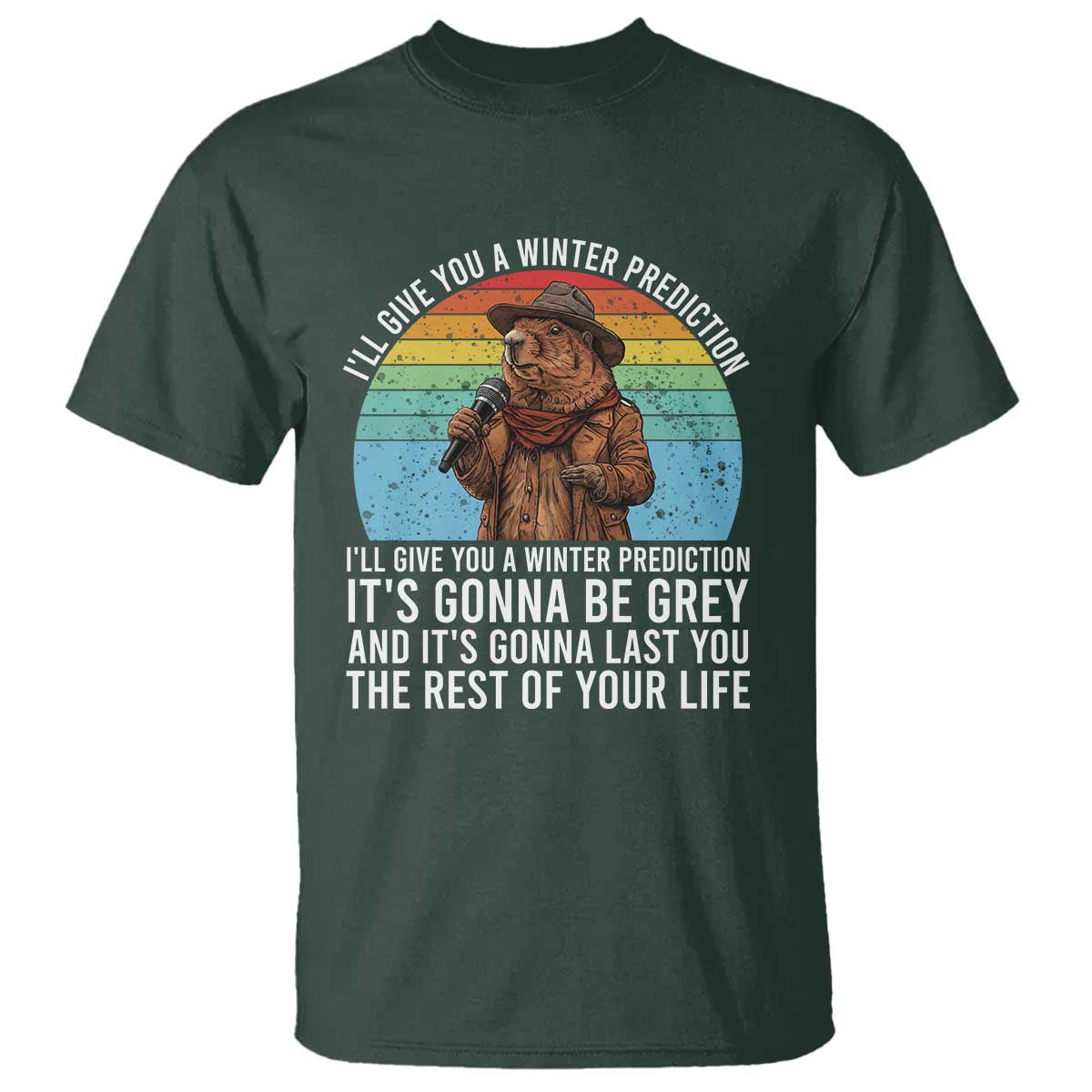 Funny Groundhog Day T Shirt I Will Give You A Winter Prediction Woodchuck Movie TS11 Dark Forest Green Print Your Wear