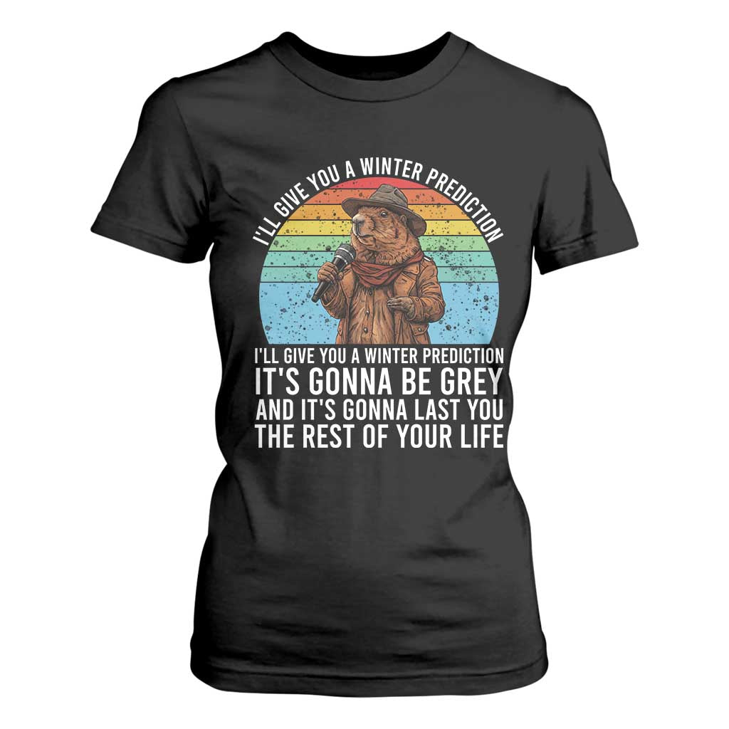 Funny Groundhog Day T Shirt For Women I Will Give You A Winter Prediction Woodchuck Movie TS11 Black Print Your Wear