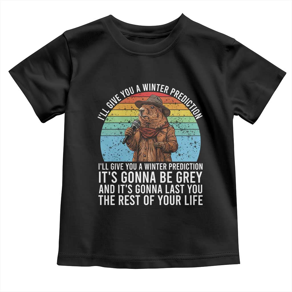 Funny Groundhog Day Toddler T Shirt I Will Give You A Winter Prediction Woodchuck Movie TS11 Black Print Your Wear