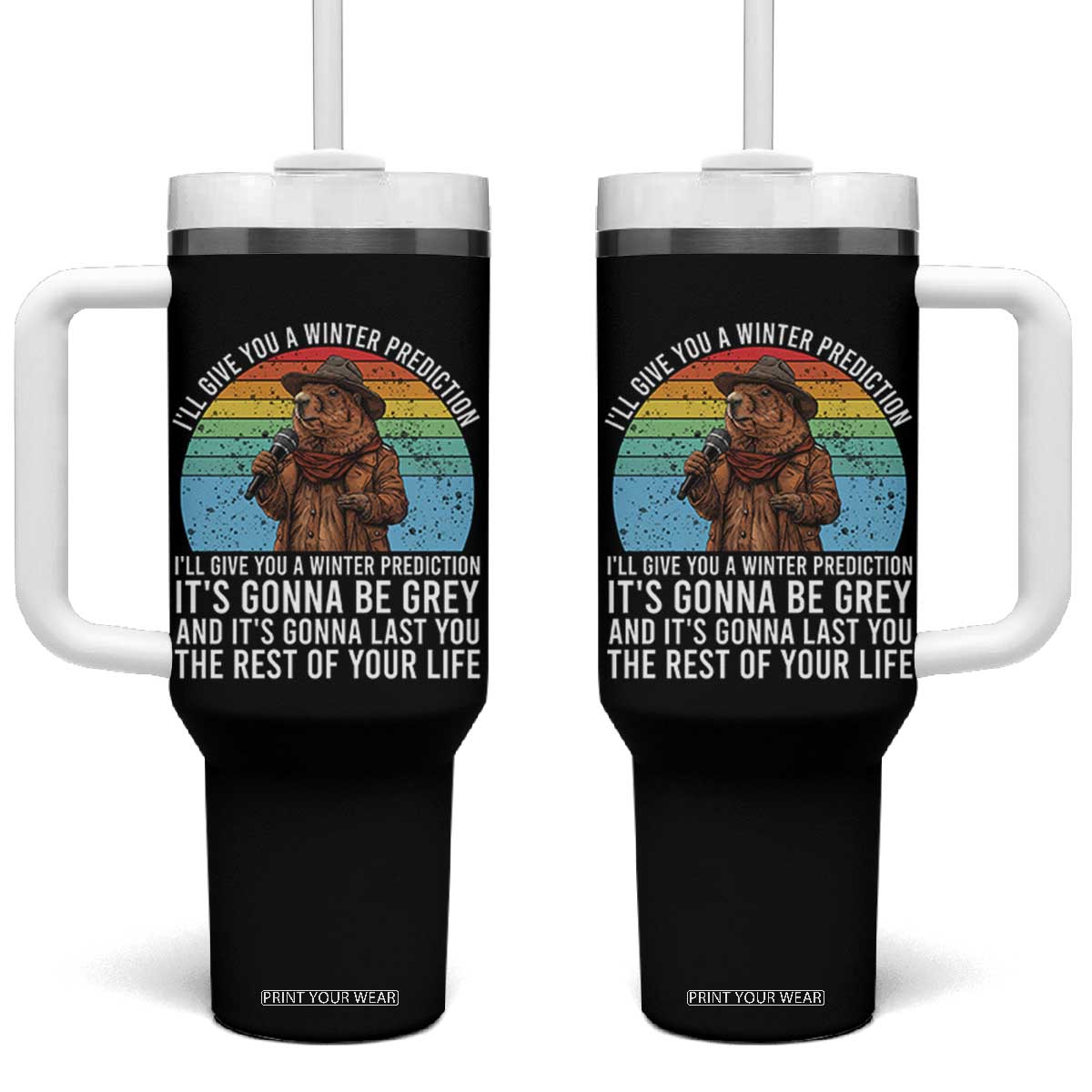 Funny Groundhog Day Tumbler With Handle I Will Give You A Winter Prediction Woodchuck Movie TS11 One Size: 40 oz Black Print Your Wear