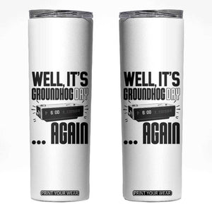 Well Its Groundhog Day Again Skinny Tumbler Funny Woodchuck Groundhog TS11 White Print Your Wear