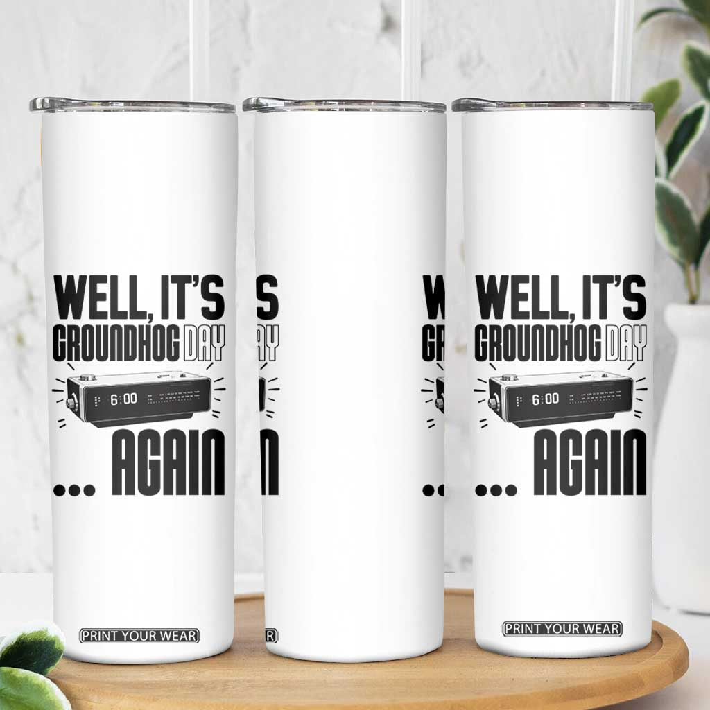 Well Its Groundhog Day Again Skinny Tumbler Funny Woodchuck Groundhog TS11 Print Your Wear