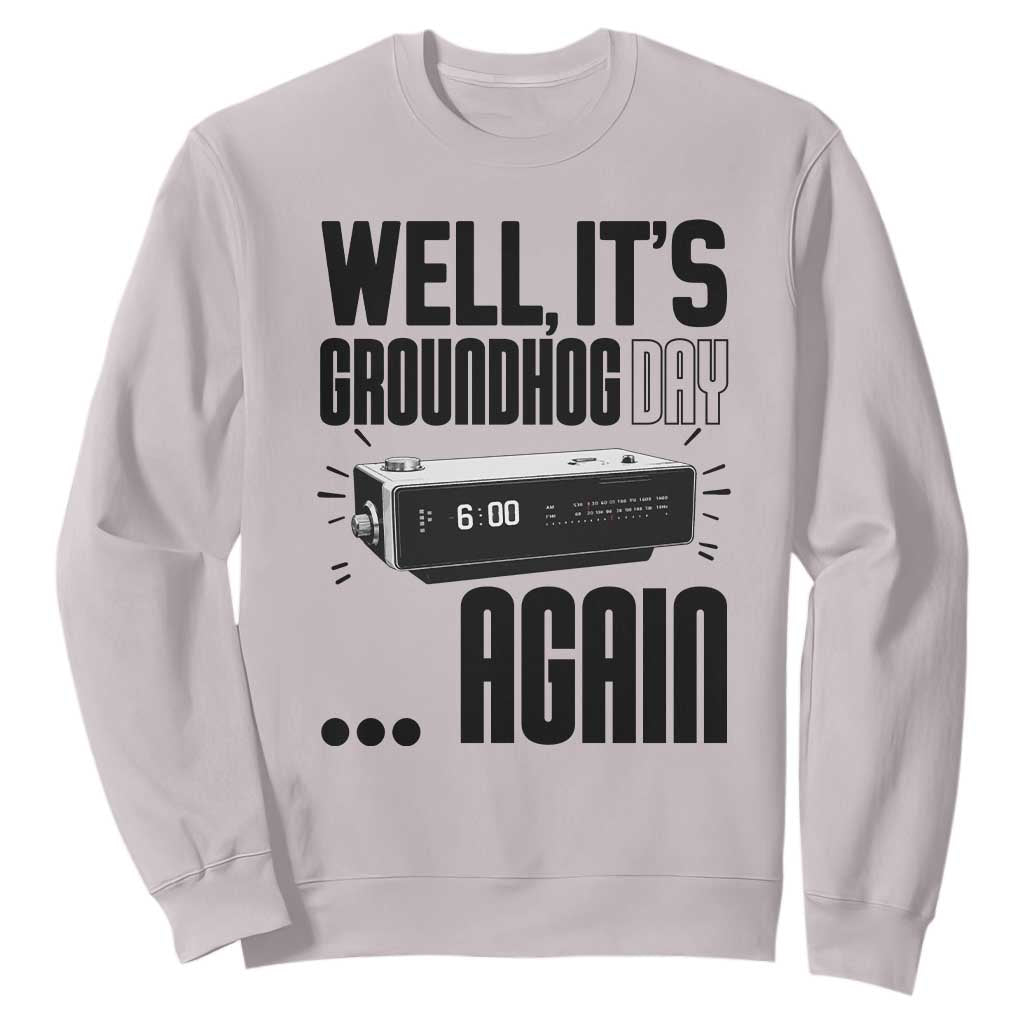 Well Its Groundhog Day Again Sweatshirt Funny Woodchuck Groundhog TS11 Ice Gray Print Your Wear