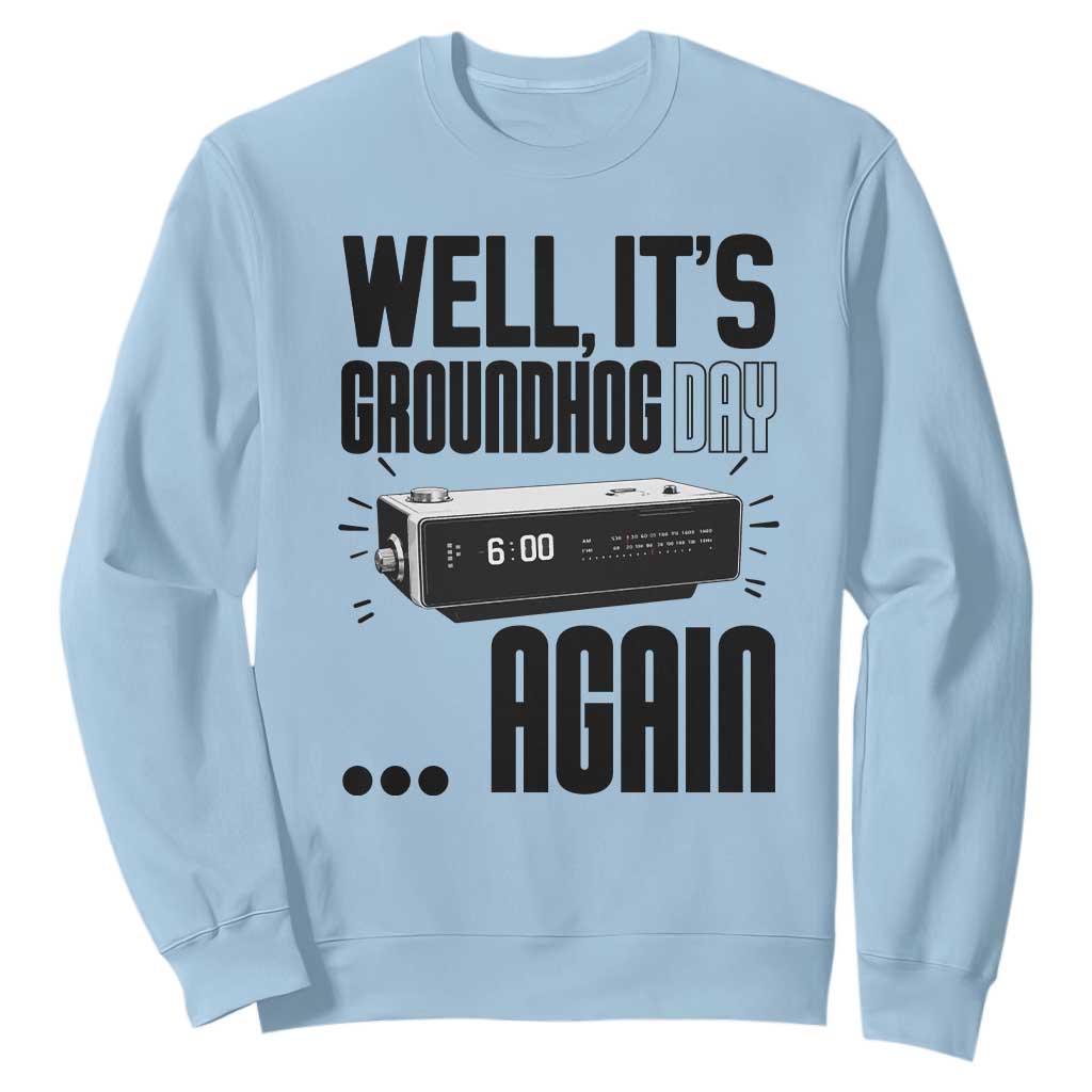 Well Its Groundhog Day Again Sweatshirt Funny Woodchuck Groundhog TS11 Light Blue Print Your Wear