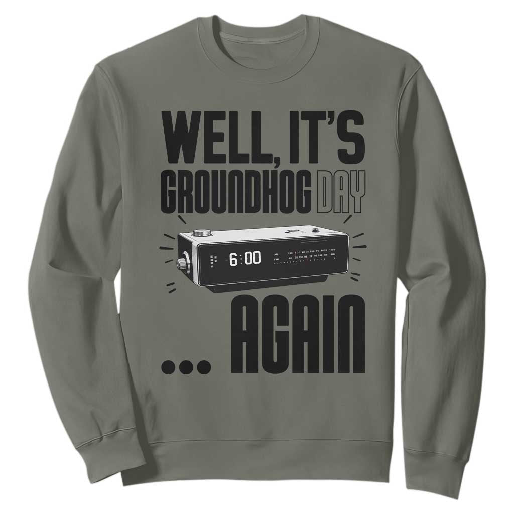 Well Its Groundhog Day Again Sweatshirt Funny Woodchuck Groundhog TS11 Military Green Print Your Wear
