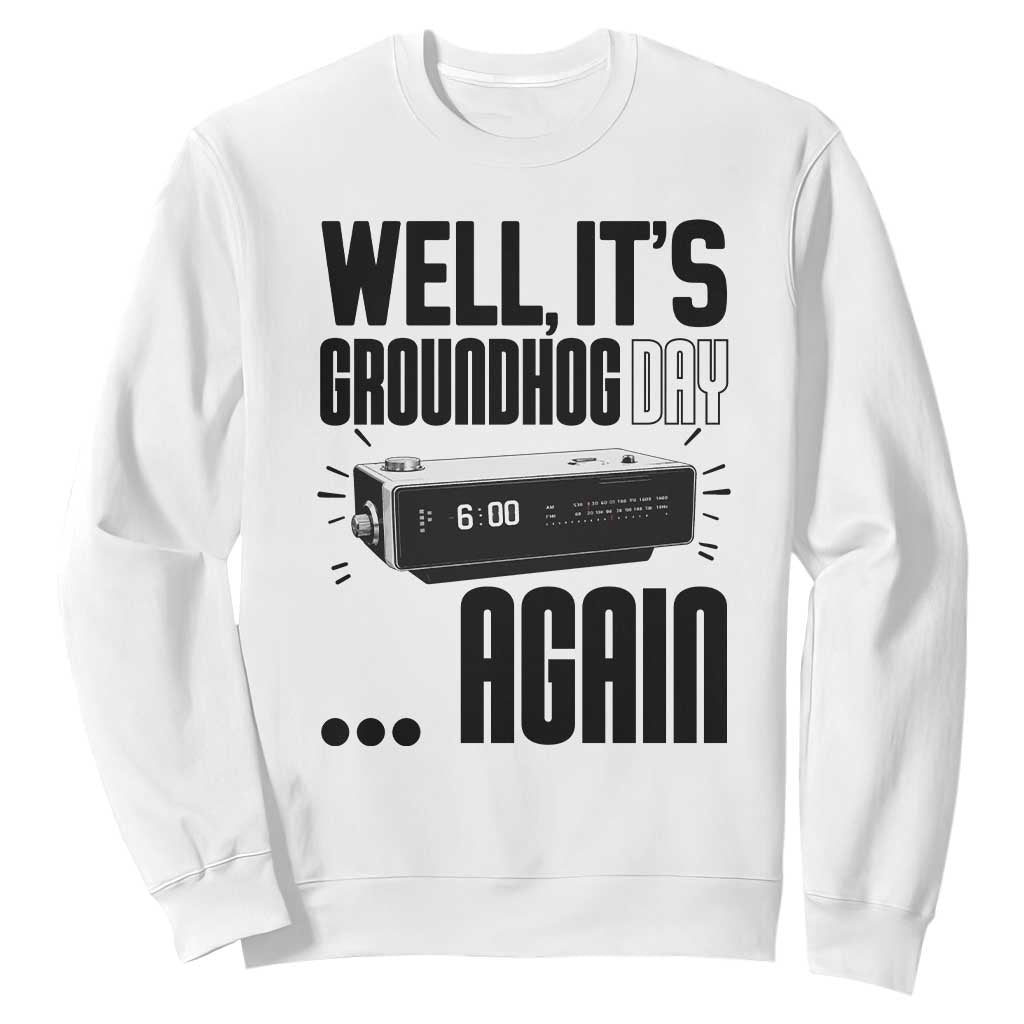 Well Its Groundhog Day Again Sweatshirt Funny Woodchuck Groundhog TS11 White Print Your Wear
