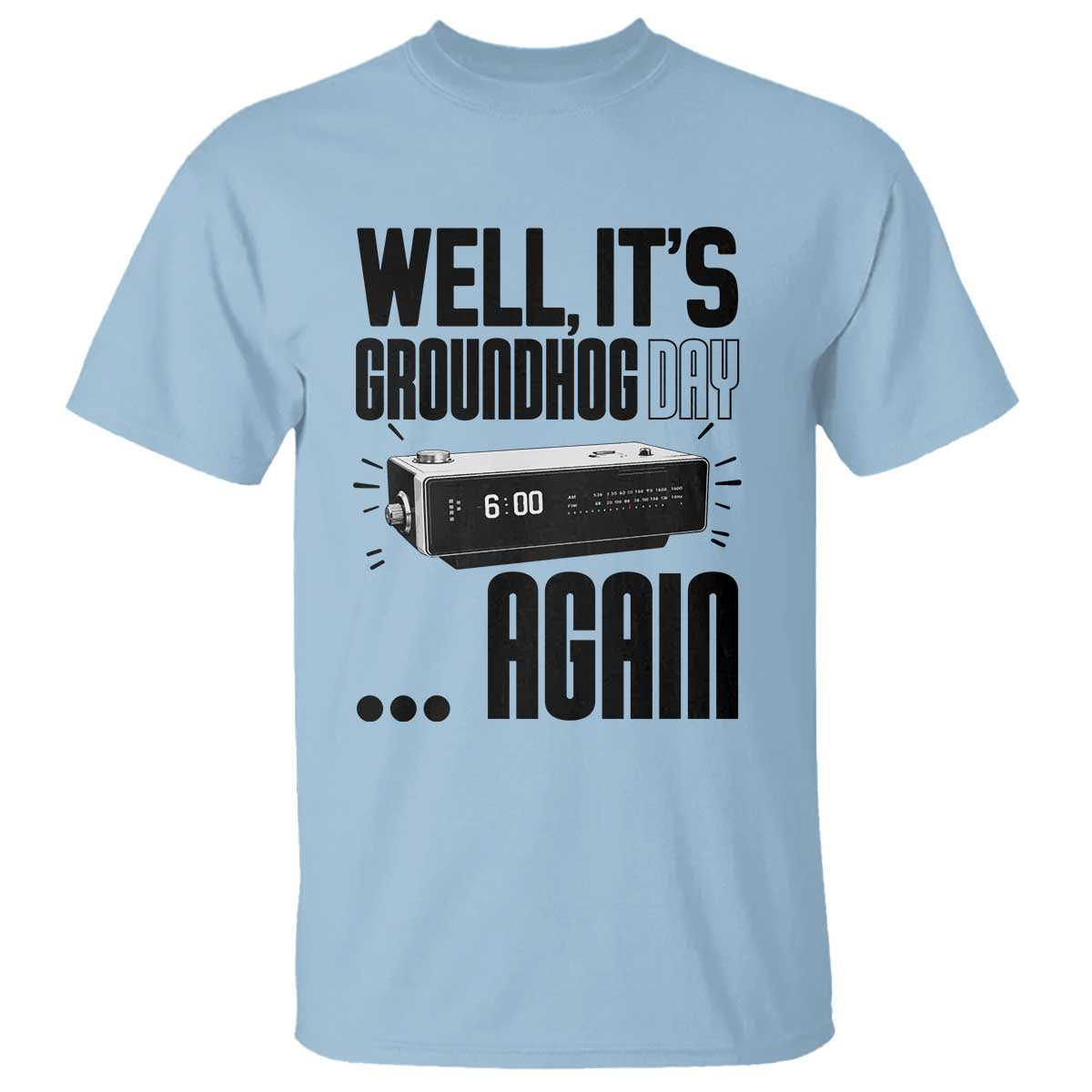 Well Its Groundhog Day Again T Shirt Funny Woodchuck Groundhog TS11 Light Blue Print Your Wear