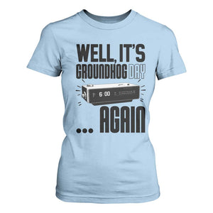 Well Its Groundhog Day Again T Shirt For Women Funny Woodchuck Groundhog TS11 Light Blue Print Your Wear