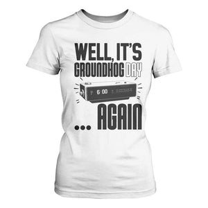 Well Its Groundhog Day Again T Shirt For Women Funny Woodchuck Groundhog TS11 White Print Your Wear