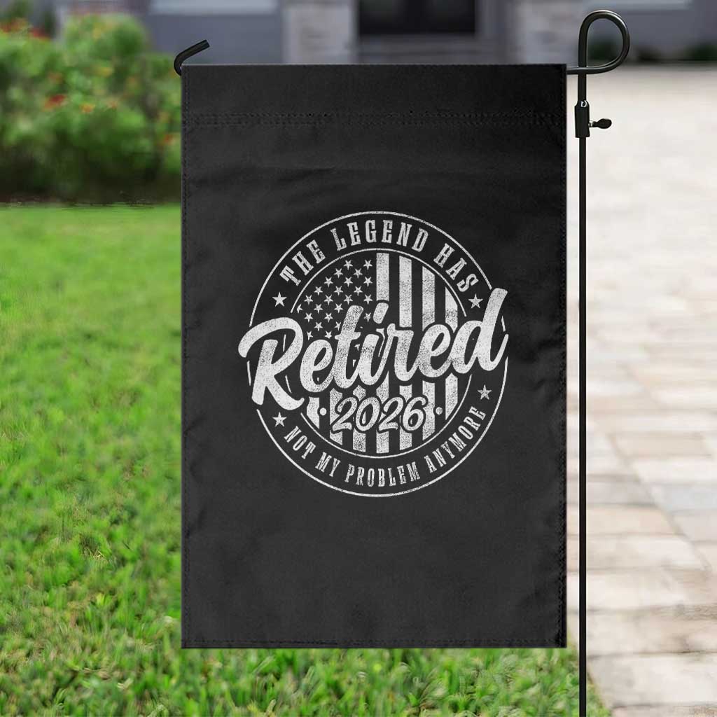 Funny Retirement 2026 Garden Flag The Legend Has Retired Not My Problem Anymore American Flag TS11 Print Your Wear