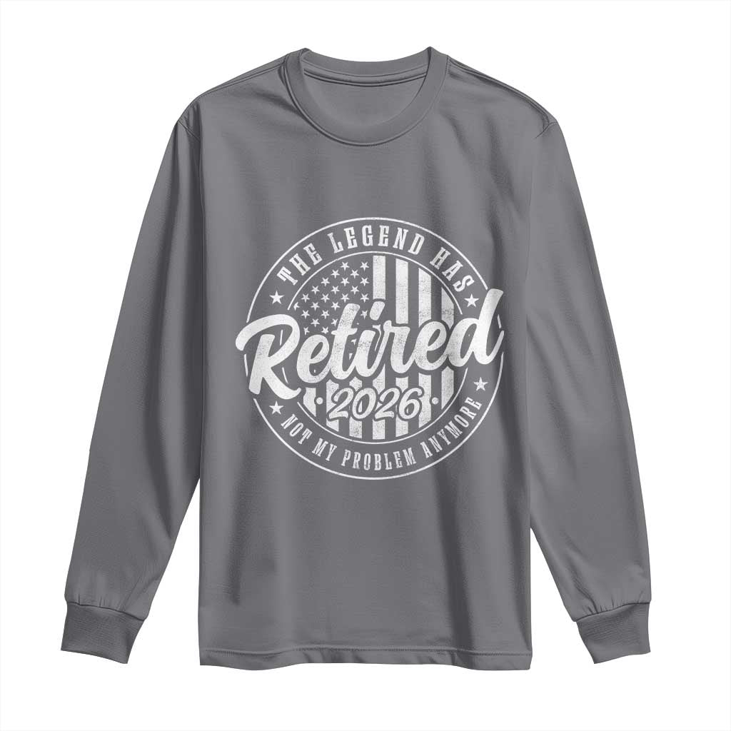 Funny Retirement 2026 Long Sleeve Shirt The Legend Has Retired Not My Problem Anymore American Flag TS11 Charcoal Print Your Wear