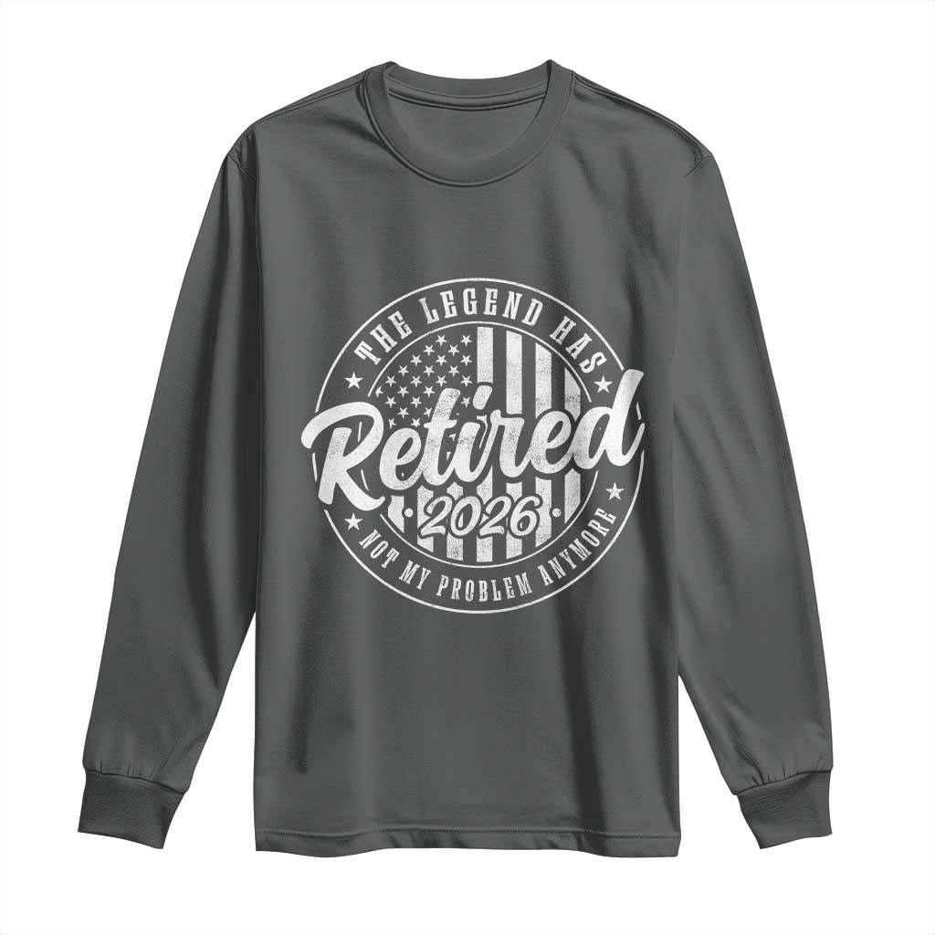 Funny Retirement 2026 Long Sleeve Shirt The Legend Has Retired Not My Problem Anymore American Flag TS11 Dark Heather Print Your Wear