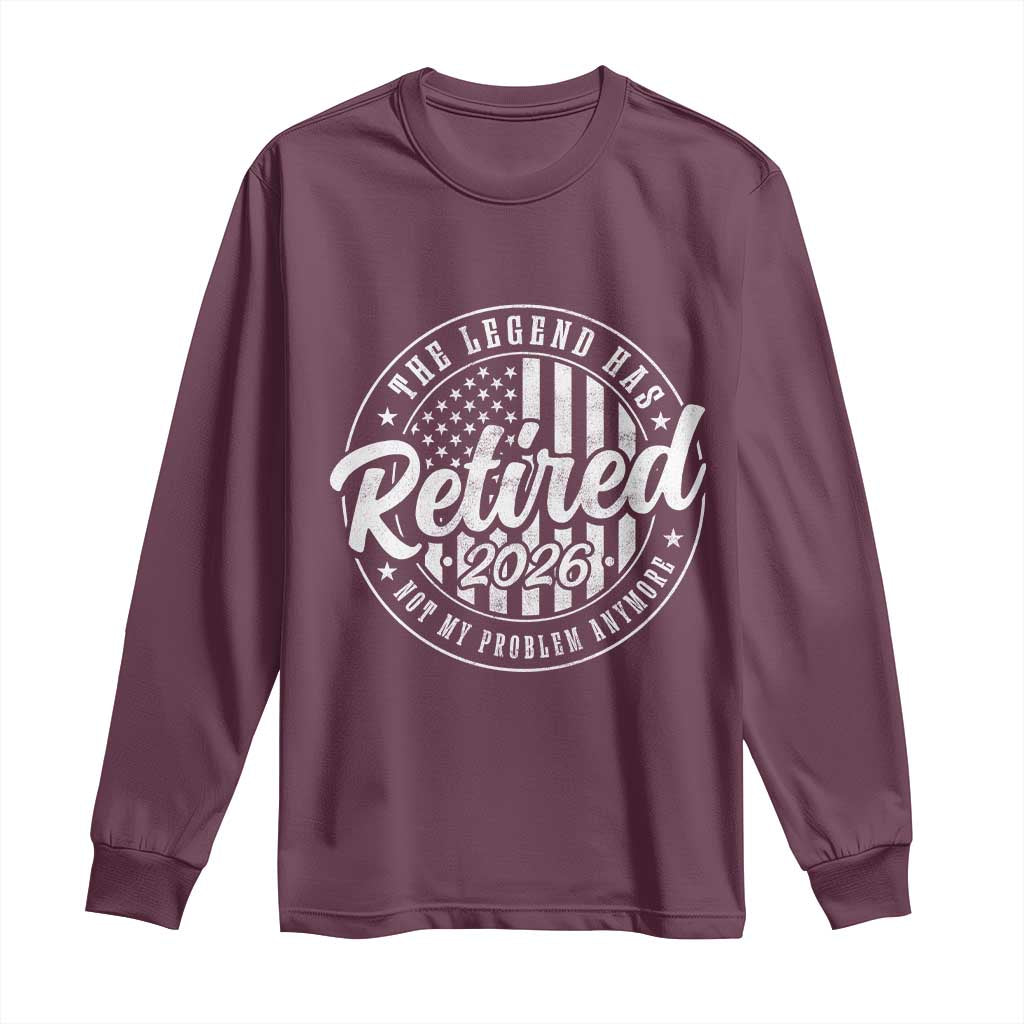 Funny Retirement 2026 Long Sleeve Shirt The Legend Has Retired Not My Problem Anymore American Flag TS11 Maroon Print Your Wear