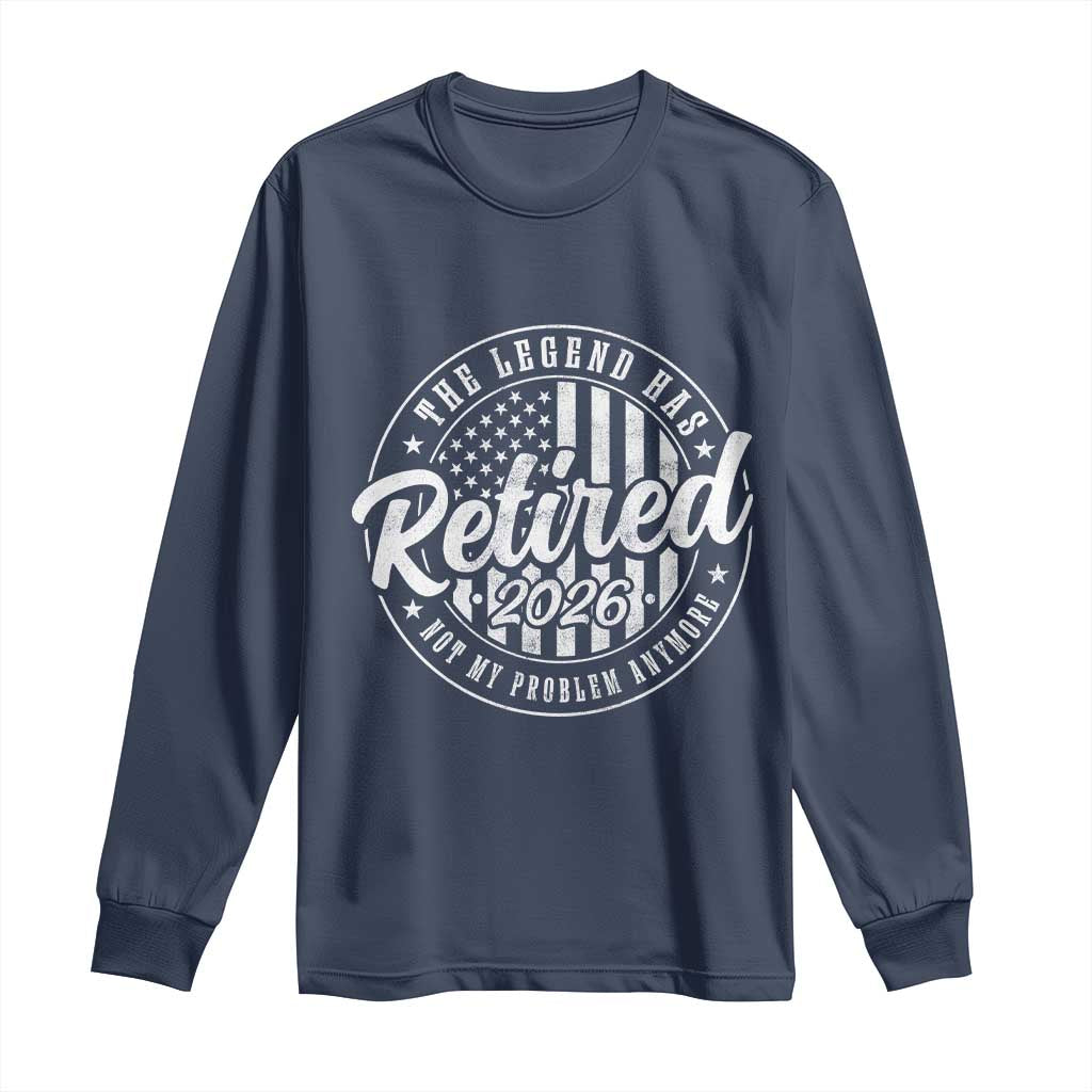 Funny Retirement 2026 Long Sleeve Shirt The Legend Has Retired Not My Problem Anymore American Flag TS11 Navy Print Your Wear