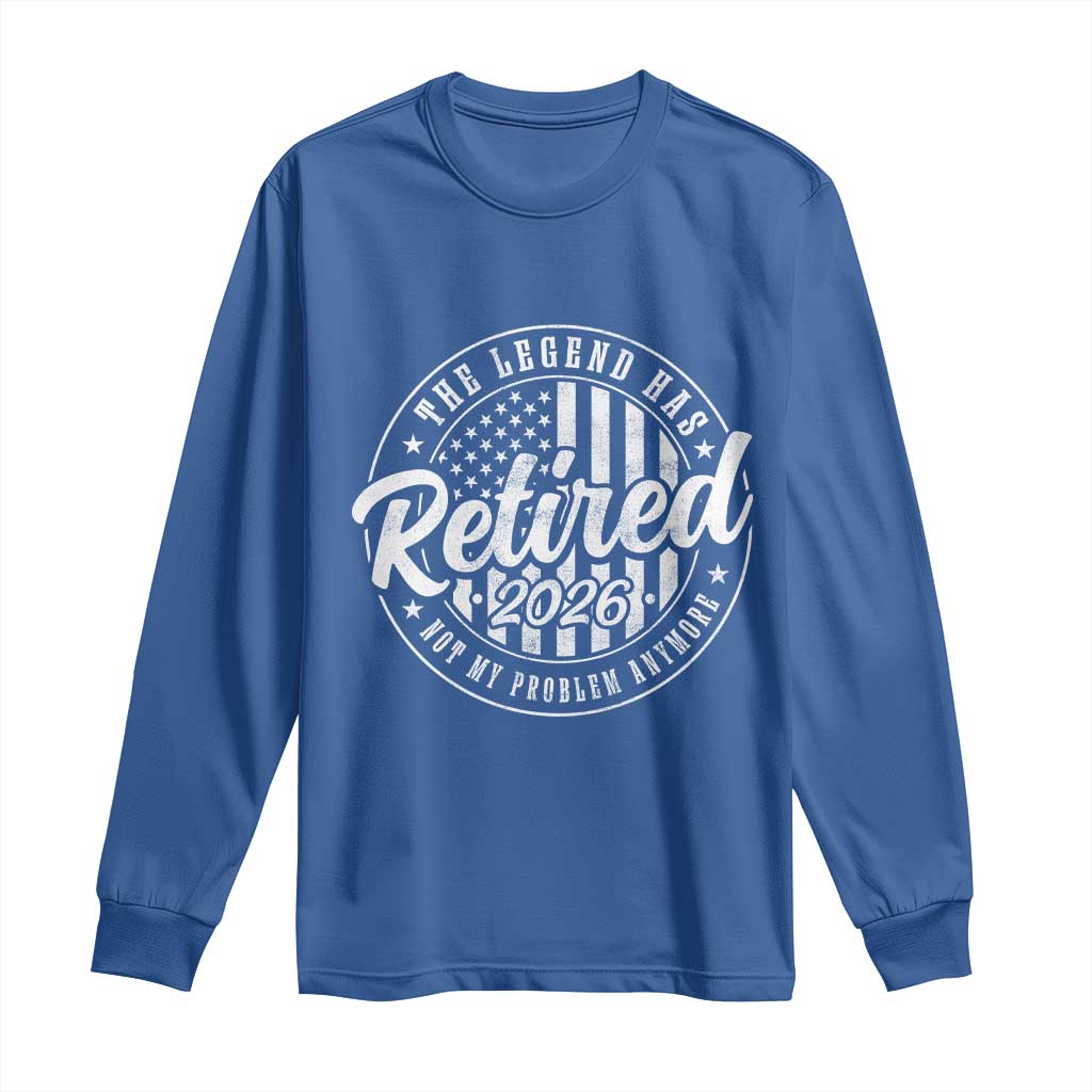 Funny Retirement 2026 Long Sleeve Shirt The Legend Has Retired Not My Problem Anymore American Flag TS11 Royal Blue Print Your Wear