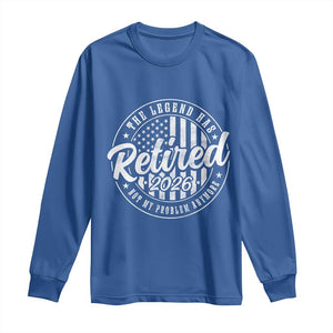 Funny Retirement 2026 Long Sleeve Shirt The Legend Has Retired Not My Problem Anymore American Flag TS11 Royal Blue Print Your Wear