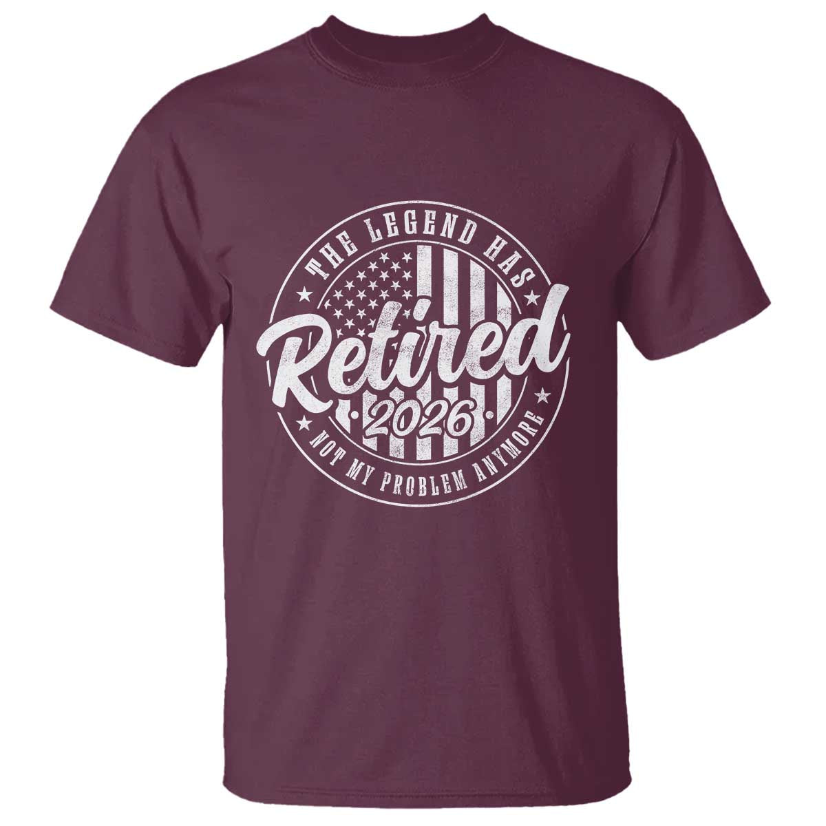 Funny Retirement 2026 T Shirt - The Legend Has Retired Not My Problem Anymore American Flag Tee TS11 Maroon Print Your Wear
