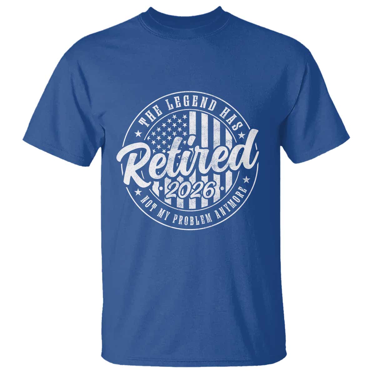 Funny Retirement 2026 T Shirt - The Legend Has Retired Not My Problem Anymore American Flag Tee TS11 Royal Blue Print Your Wear