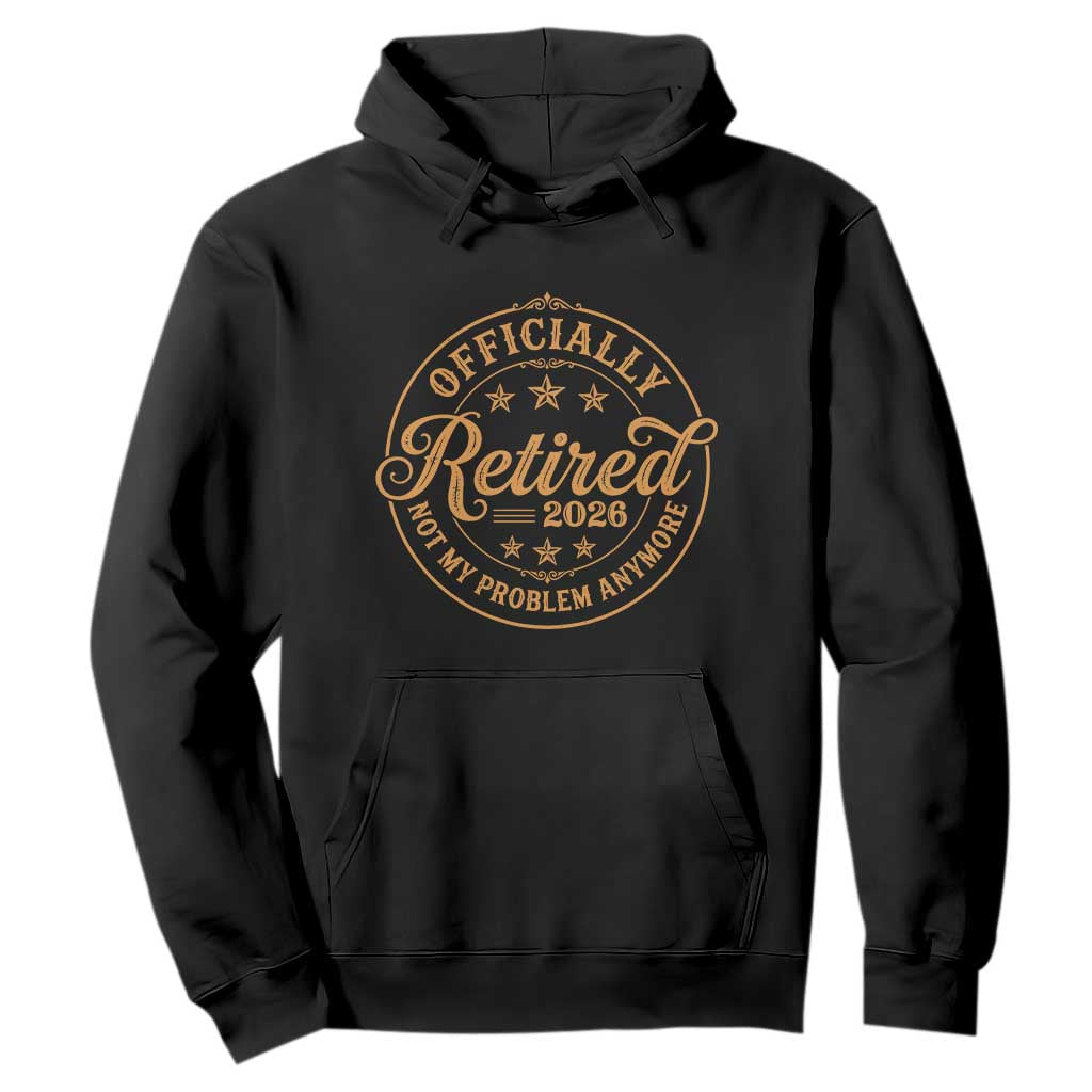 Retirement 2026 Hoodie Funny Officially Retired Not My Problem Anymore Vintage TS11 Black Print Your Wear
