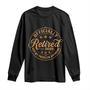 Retirement 2026 Long Sleeve Shirt - Funny Officially Retired Not My Problem Anymore Vintage TS11 Black Print Your Wear
