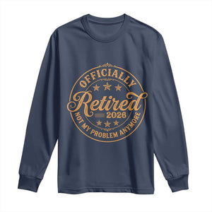 Retirement 2026 Long Sleeve Shirt - Funny Officially Retired Not My Problem Anymore Vintage TS11 Navy Print Your Wear