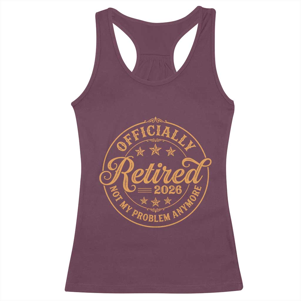 Retirement 2026 Racerback Tank Top Funny Officially Retired Not My Problem Anymore Vintage TS11 Maroon Print Your Wear