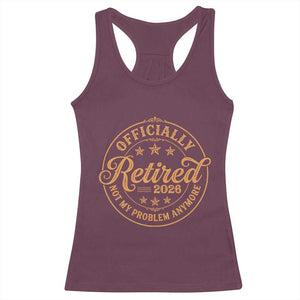 Retirement 2026 Racerback Tank Top Funny Officially Retired Not My Problem Anymore Vintage TS11 Maroon Print Your Wear