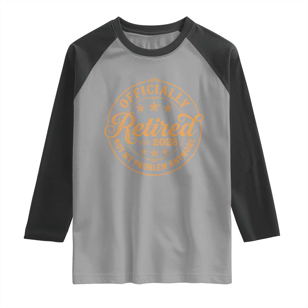 Retirement 2026 Raglan Shirt Funny Officially Retired Not My Problem Anymore Vintage TS11 Sport Gray Black Print Your Wear
